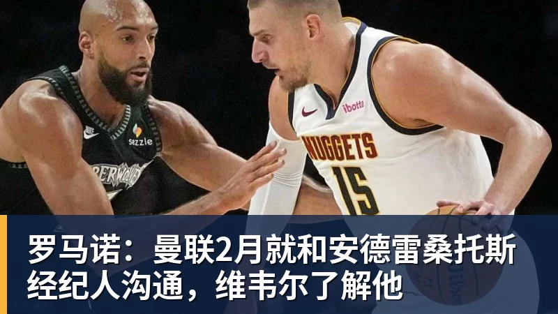 米兰体育罗马诺：曼联2月就和安德雷桑托斯经纪人沟通，维韦尔了解他