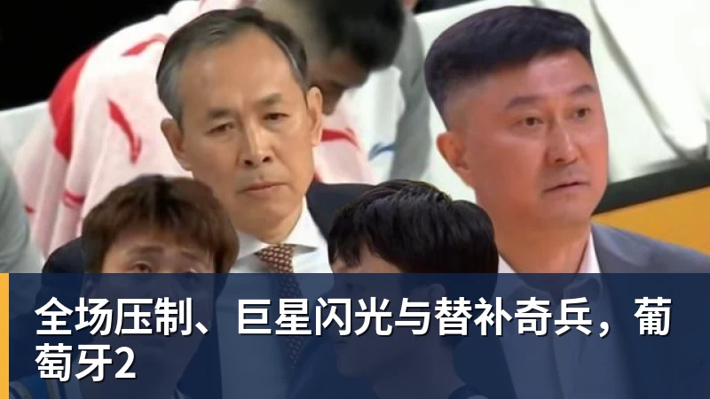米兰体育全场压制、巨星闪光与替补奇兵，葡萄牙2